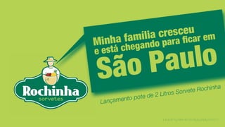 | grupo#10_miami ad school_sp_brazil_nov/2012
Minha família cresceu
São Paulo
Lançamento pote de 2 Litros Sorvete Rochinha
 