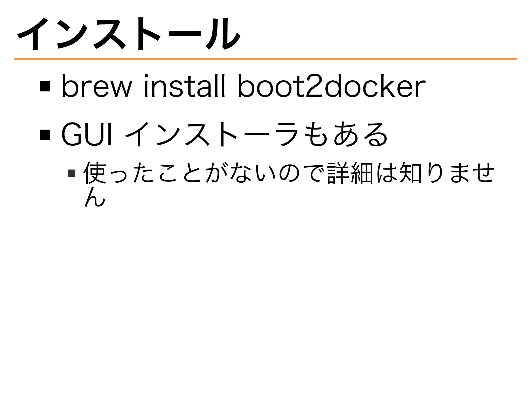 インストール
brew�install�boot2docker
GUI�インストーラもある
使ったことがないので詳細は知りませ
ん
 