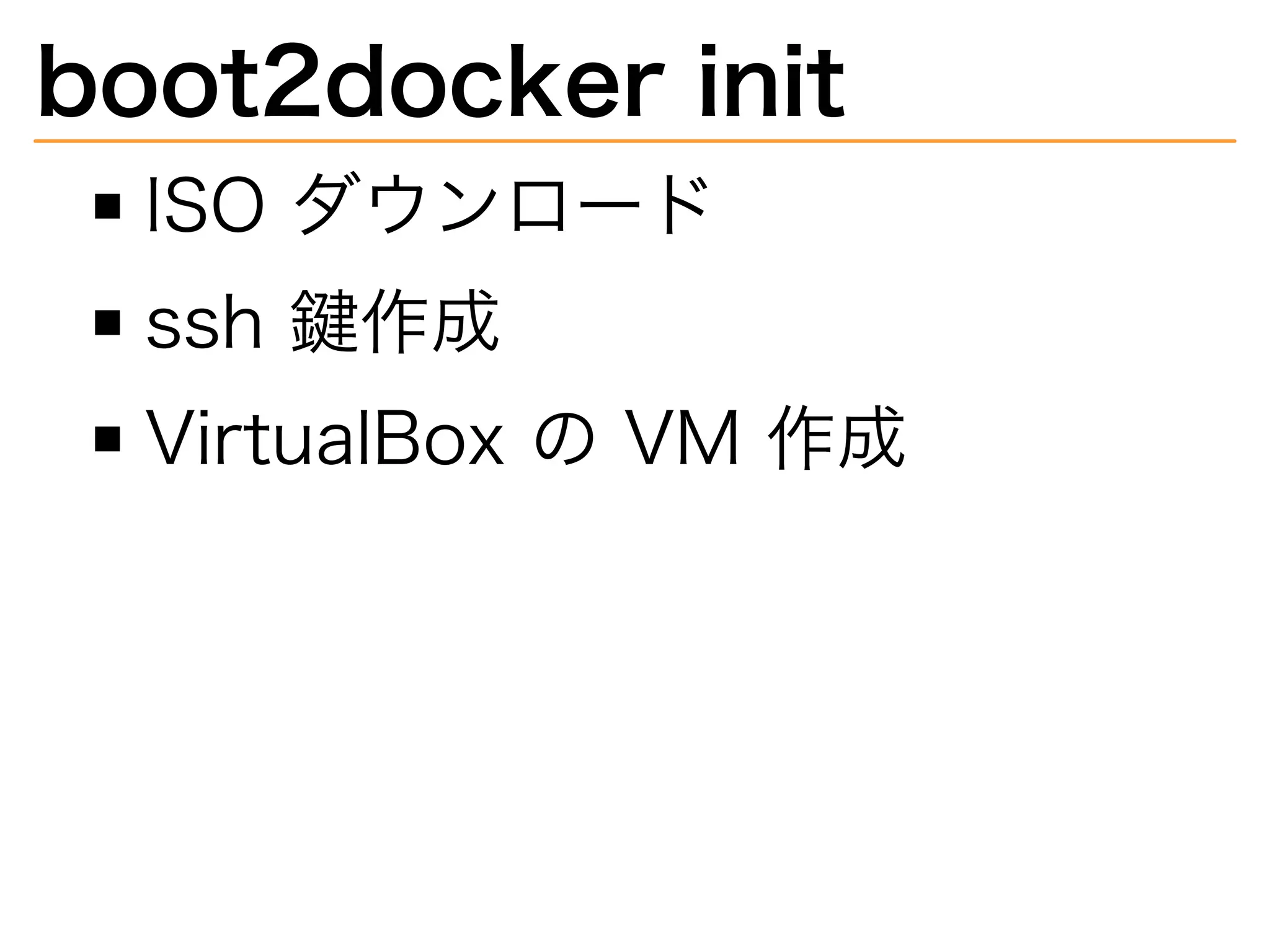 boot2docker�init
ISO�ダウンロード
ssh�鍵作成
VirtualBox�の�VM�作成
 