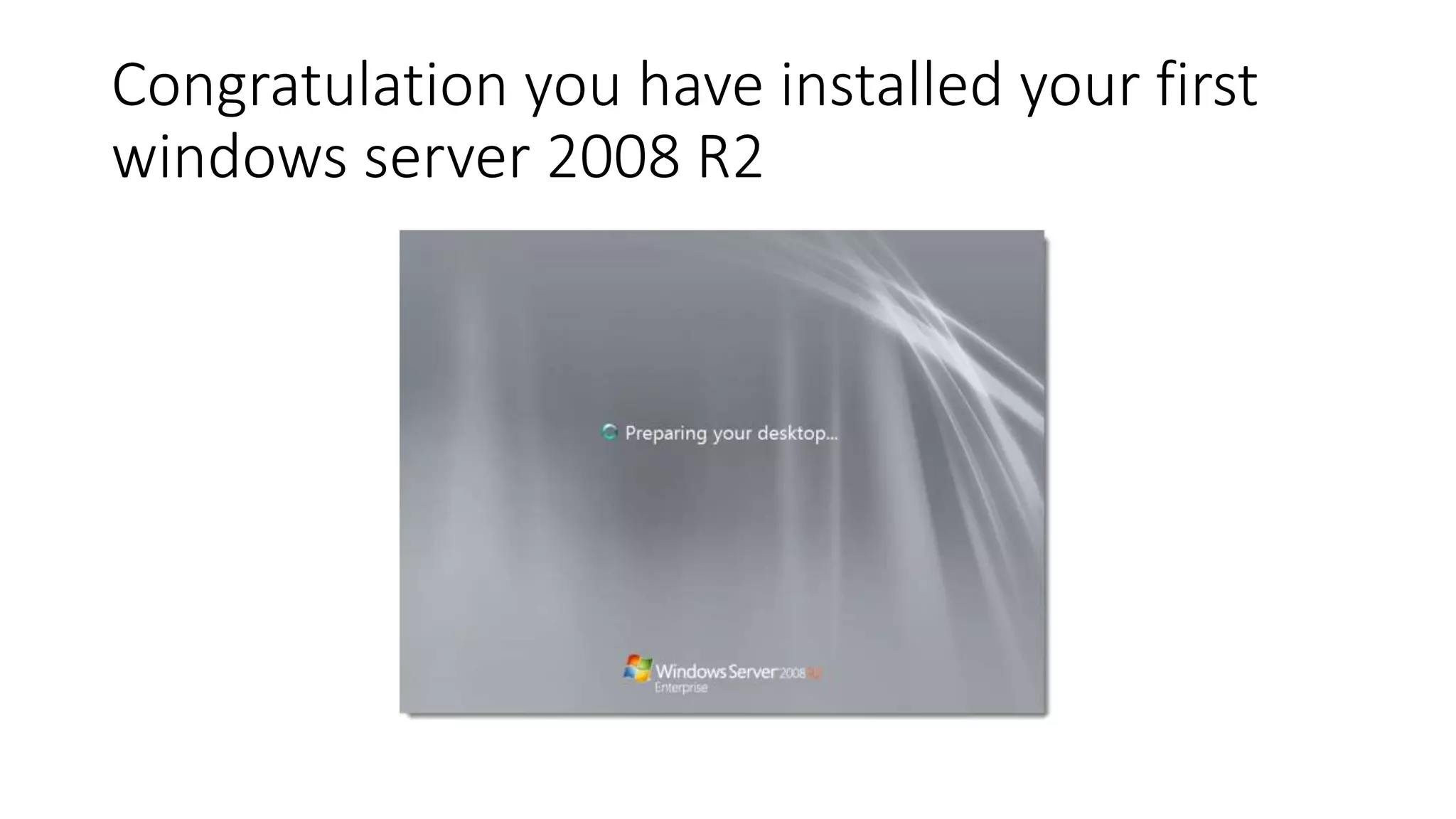 Congratulation you have installed your first
windows server 2008 R2
 
