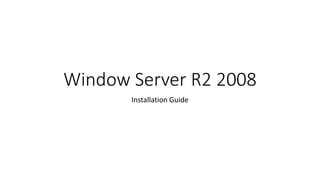 Window Server R2 2008
Installation Guide
 