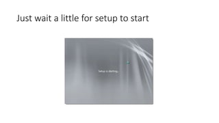 Just wait a little for setup to start
 