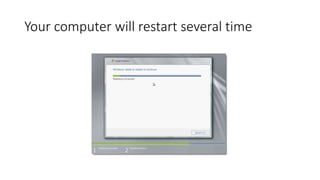 Your computer will restart several time
 