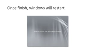 Once finish, windows will restart..
 