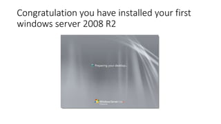 Congratulation you have installed your first
windows server 2008 R2
 