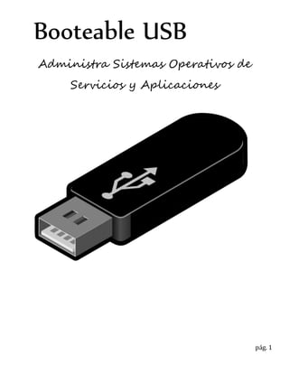 pág. 1
Booteable USB
Administra Sistemas Operativos de
Servicios y Aplicaciones
 