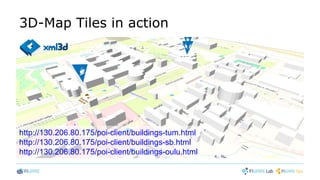 3D-Map Tiles in action
http://130.206.80.175/poi-client/buildings-tum.html
http://130.206.80.175/poi-client/buildings-sb.html
http://130.206.80.175/poi-client/buildings-oulu.html
 