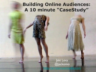 Building Online Audiences: A 10 minute “CaseStudy” ,[object Object],[object Object],[object Object]