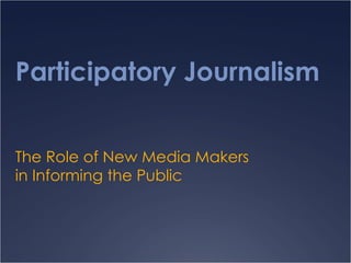 Participatory Journalism The Role of New Media Makers in Informing the Public 