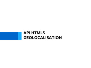 API HTML5
GEOLOCALISATION
 