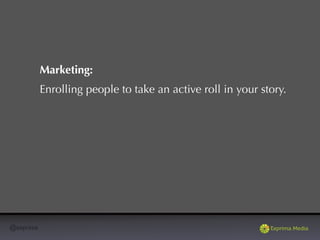 @exprima
Marketing:
Enrolling people to take an active roll in your story.
 