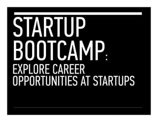 STARTUP
BOOTCAMP:
EXPLORE CAREER

OPPORTUNITIES AT STARTUPS

 