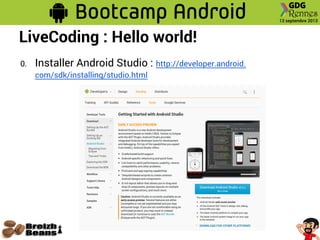 LiveCoding : Hello world!
0. Installer Android Studio : http://developer.android.
com/sdk/installing/studio.html
 