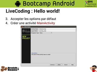LiveCoding : Hello world!
3. Accepter les options par défaut
4. Créer une activité MainActivity
 