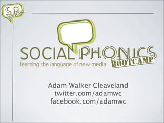 Adam Walker Cleaveland
 twitter.com/adamwc
facebook.com/adamwc
 