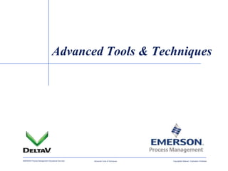 EMERSON Process Management Educational Services Copyrighted Material / Duplication ProhibitedAdvanced Tools & Techniques
Advanced Tools & Techniques
 