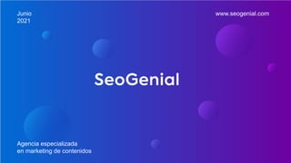 Junio
2021
Agencia especializada
en marketing de contenidos
www.seogenial.com
 
