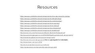 Resources
https://www.gv.com/lib/the-product-design-sprint-a-ﬁve-day-recipe-for-startups
https://www.gv.com/lib/the-product-design-sprint-settingthestage
https://www.gv.com/lib/the-product-design-sprint-understandday-1
https://www.gv.com/lib/the-product-design-sprint-divergeday2
https://www.gv.com/lib/the-product-design-sprint-decideday3
https://www.gv.com/lib/the-product-design-sprint-prototypeday4
https://www.gv.com/lib/the-product-design-sprint-validateday5
http://www.cs.cmu.edu/~bam/uicourse/Buxton-SketchesPrototypes.pdf
http://www.smashingmagazine.com/2014/08/20/getting-started-with-design-sprints/
http://robots.thoughtbot.com/the-product-design-sprint
http://franciscortez.com/design-sprint/ (this is a great guide for individuals)
http://alexbaldwin.com/qcon-2014/
http://dschool.stanford.edu/use-our-methods/
https://speakerdeck.com/bariserkol/product-design-sprint
 
