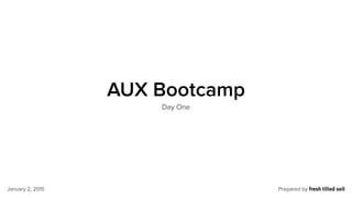 AUX Bootcamp
Day One
January 9, 2016
 