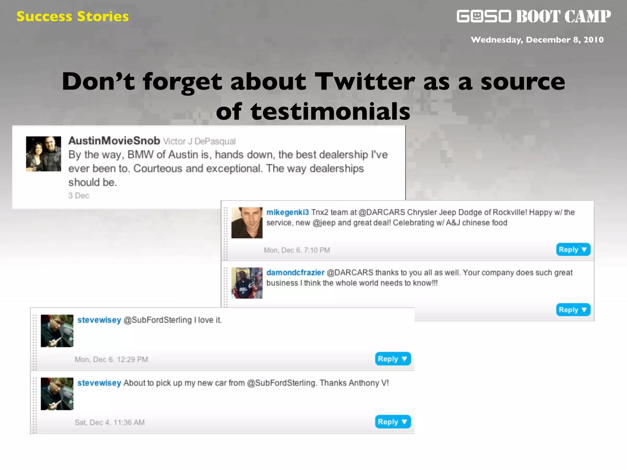 Success Stories
                                   Wednesday, December 8, 2010




     Don’t forget about Twitter as a source
                of testimonials
 