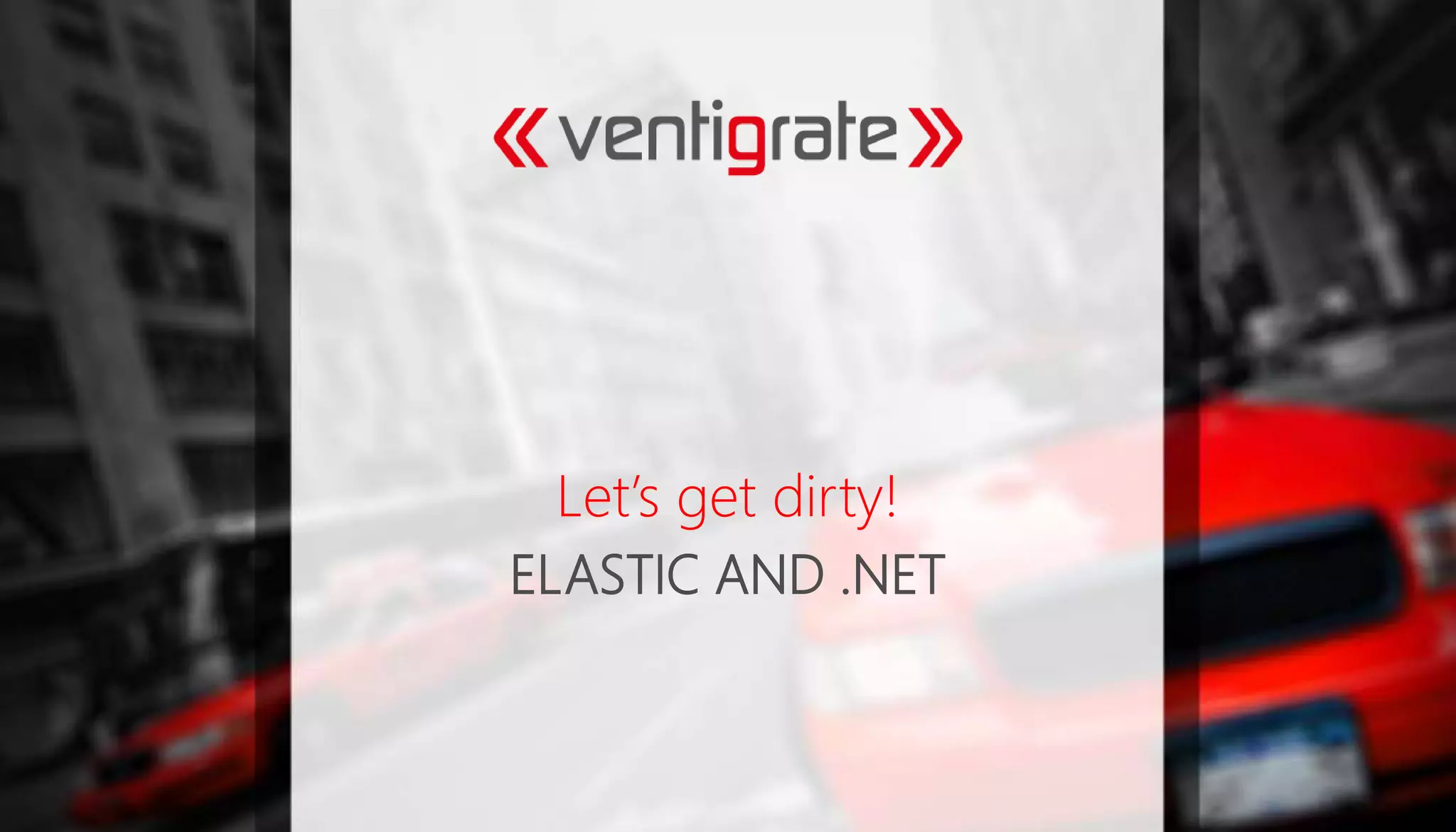 ELASTIC AND .NET
Let’s get dirty!
 