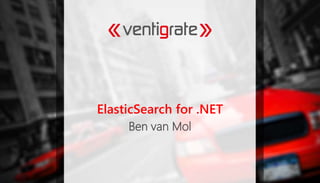 Ben van Mol
ElasticSearch for .NET
 