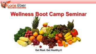 Wellness Boot Camp Seminar
Get Real. Get Healthy.®
 