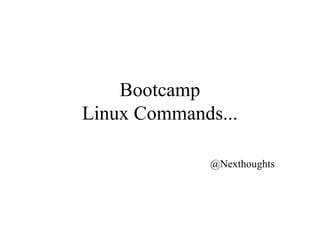 Bootcamp
Linux Commands...
@Nexthoughts
 