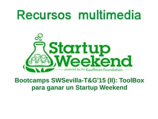 Recursos multimedia
Bootcamps SWSevilla-T&G'15 (II): ToolBox
para ganar un Startup Weekend
Por Nono (Antonio Pérez) nonopp.com
 
