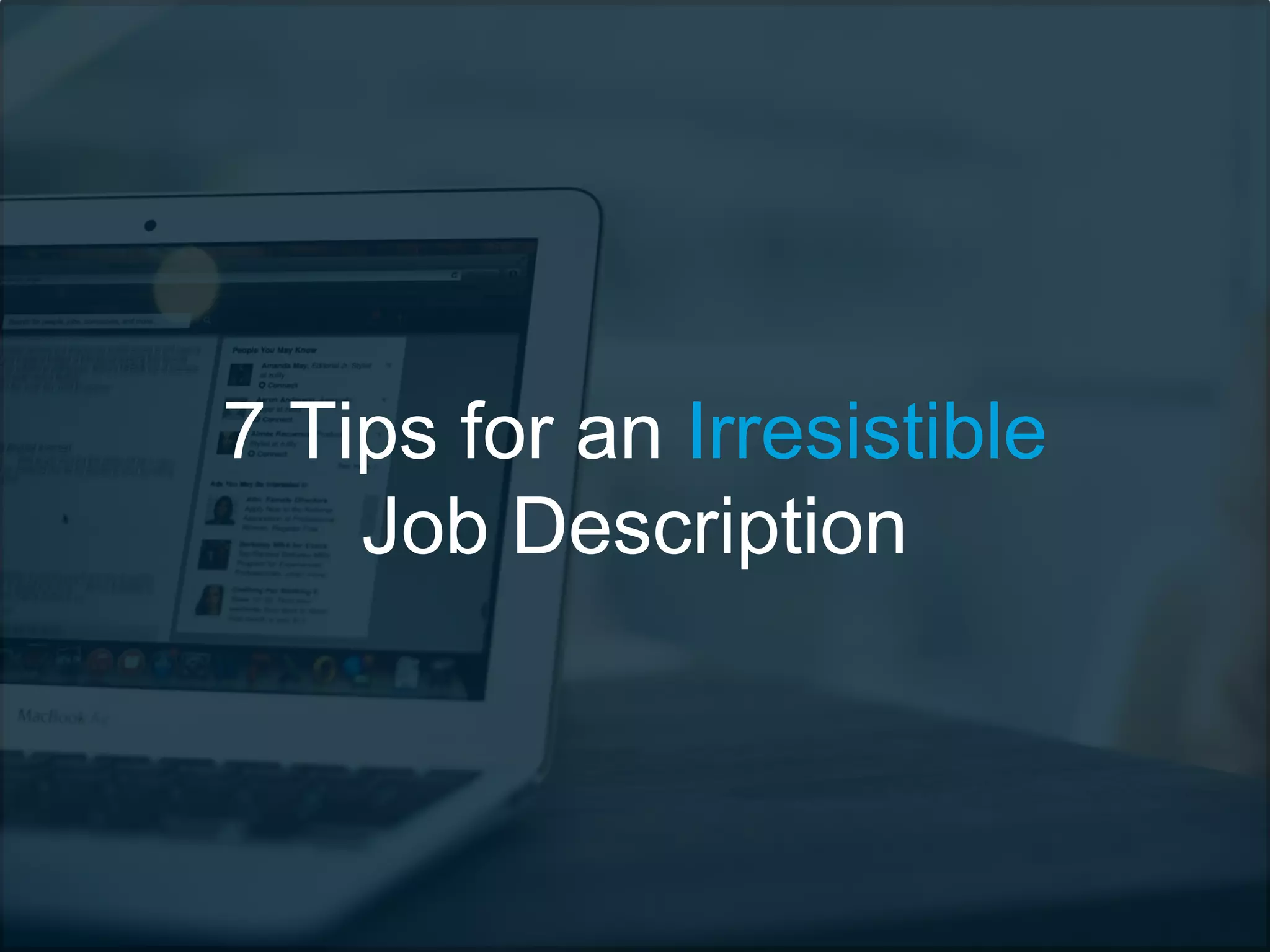 7 Tips for an Irresistible
Job Description
 