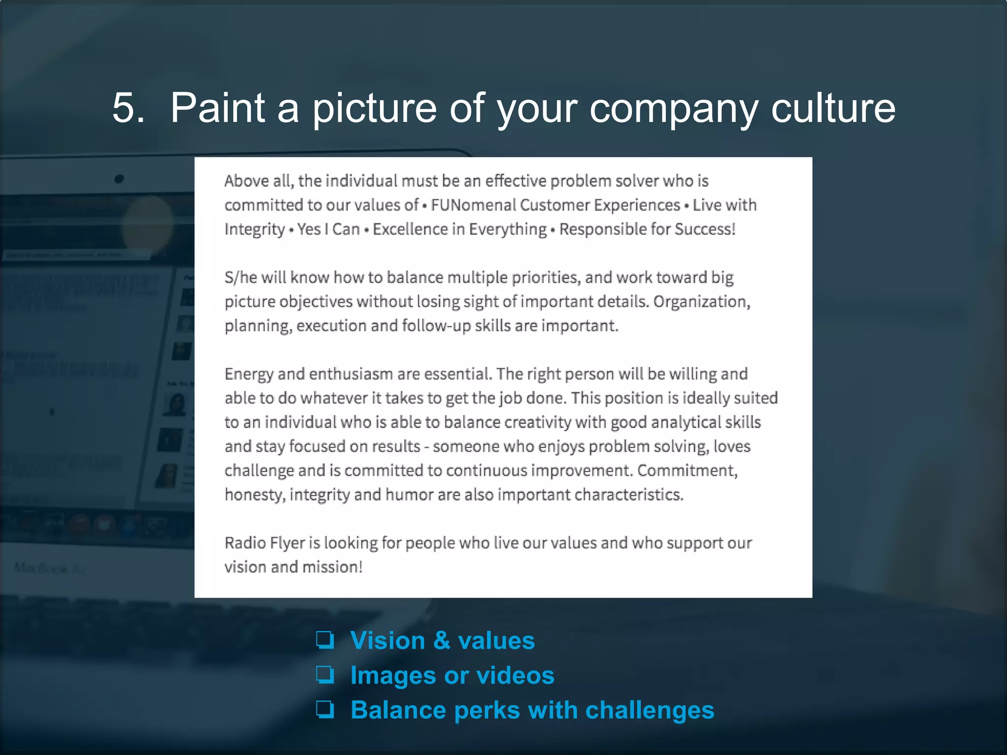 5. Paint a picture of your company culture
❏ Vision & values
❏ Images or videos
❏ Balance perks with challenges
 