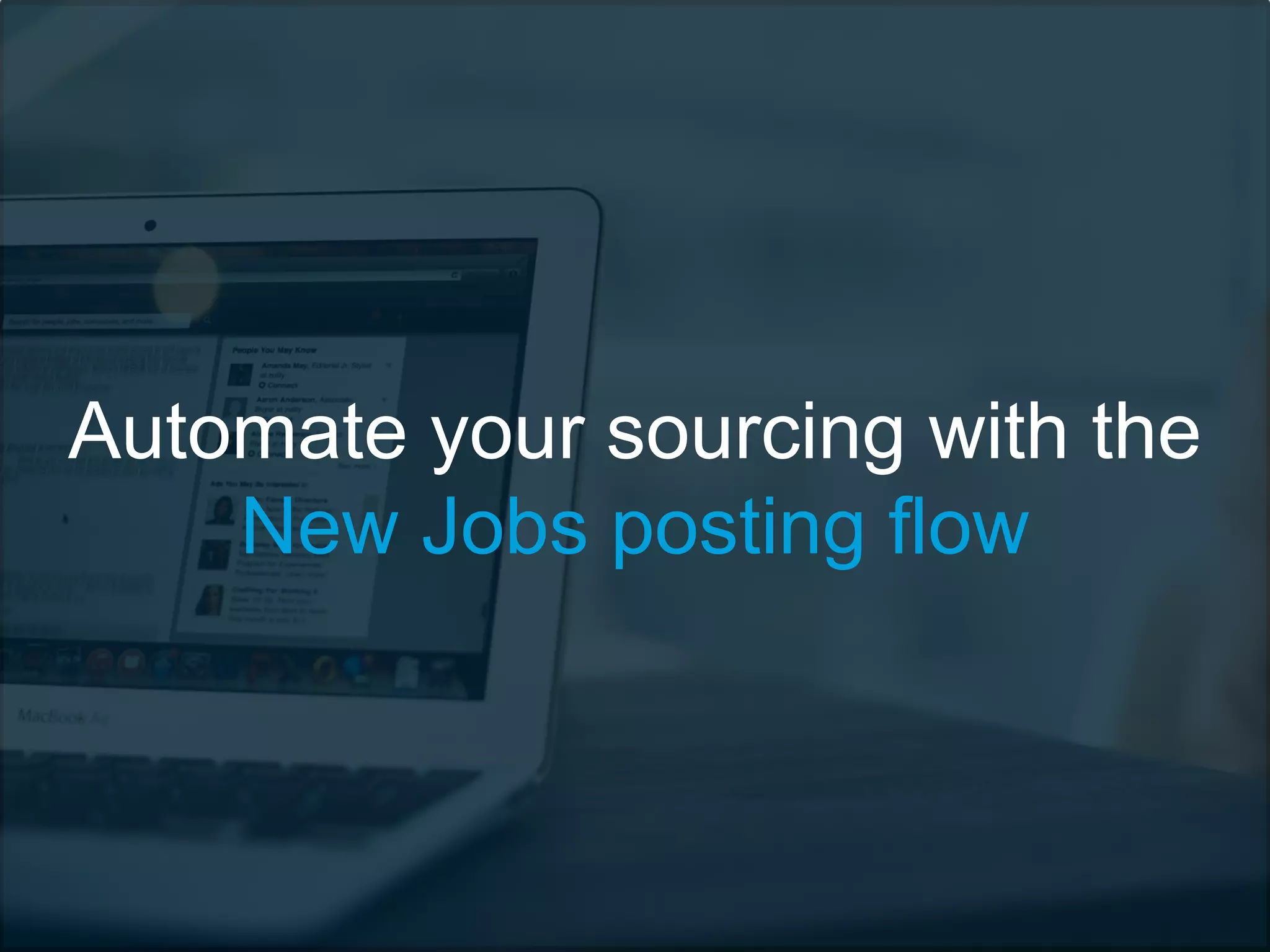 Automate your sourcing with the
New Jobs posting flow
 
