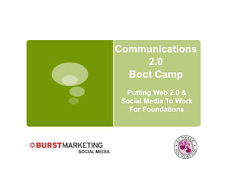 Communications 2.0 Boot Camp Putting Web 2.0 & Social Media To Work  For Foundations 