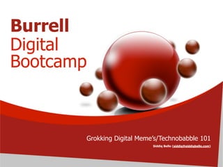 Burrell
Digital
Bootcamp



       Grokking Digital Meme’s/Technobabble 101
                            Siddiq Bello (siddiq@siddiqbello.com)
 