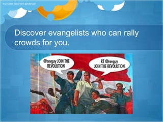 Discover evangelists who can rally crowds for you.true twitter tales from @Adbroad