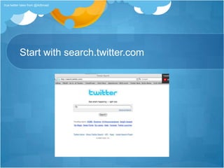 Start with search.twitter.comtrue twitter tales from @Adbroad