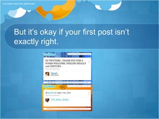 But it’s okay if your first post isn’t exactly right.true twitter tales from @Adbroad