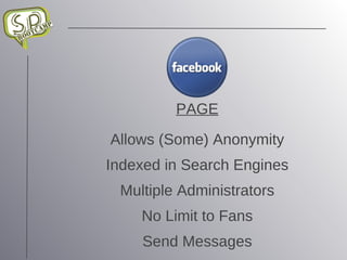 PAGE Allows (Some) Anonymity Indexed in Search Engines Multiple Administrators No Limit to Fans Send Messages 