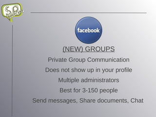 (NEW) GROUPS Private Group Communication Does not show up in your profile Multiple administrators Best for 3-150 people Send messages, Share documents, Chat  