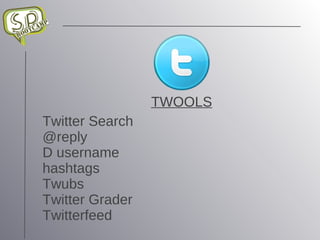 Twitter Search @reply D username hashtags Twubs Twitter Grader Twitterfeed Tweetdeck Tweetie Twitterberry Twitter Widget TWOOLS 