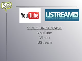 VIDEO BROADCAST YouTube Vimeo UStream 