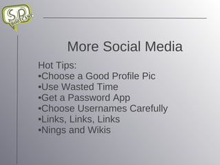 More Social Media Hot Tips: Choose a Good Profile Pic Use Wasted Time Get a Password App Choose Usernames Carefully Links, Links, Links Nings and Wikis 