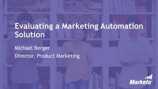 Evaluating Marketing Automation
Solution
Michael Berger
Director, Product Marketing
 