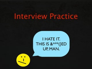 Interview Practice

         I HATE IT.
      THIS IS &^**(}ED
         UP, MAN.
 