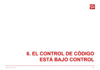 6. EL CONTROL DE CÓDIGO
                              ESTÁ BAJO CONTROL
Gestión código fuente                         44
 