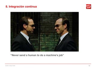 8. Integración continua




           “Never send a human to do a machine’s job”


Gestión código fuente                                   56
 