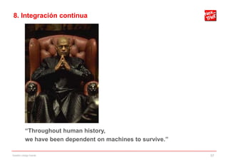 8. Integración continua




           “Throughout human history,
           we have been dependent on machines to survive.”

Gestión código fuente                                        57
 