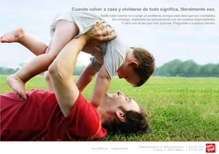 Cuando volver a casa y olvidarse de todo significa, literalmente eso.
                 Nadie sabe cuando va a surgir un problema, aunque está claro que son inevitables.
                         Sin embargo, resolverlos es precisamente una de nuestras especialidades.
                               Y será una de las que más aprecies. Pregúntale a nuestros clientes.




                                              Paseo Bonanova, 9 - 08022 Barcelona - T. 932 541 530
         www.nextret.net - info@nextret.net
                                                        Fortuny, 3 - 28010 Madrid - T. 917 021 645
 