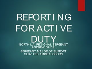 REPORTI NG
FOR ACTI VE
DUTYNORTH L.A. REGI ONAL SERGEANT
ANDREW DAY &
SERGEANT MAJ OR OF SUPPORT
SERVI CES AMBER OSBORN
 