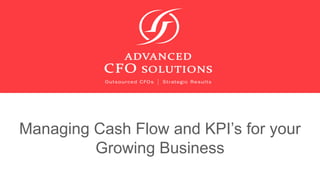 Managing Cash Flow and KPI’s for your
Growing Business
 